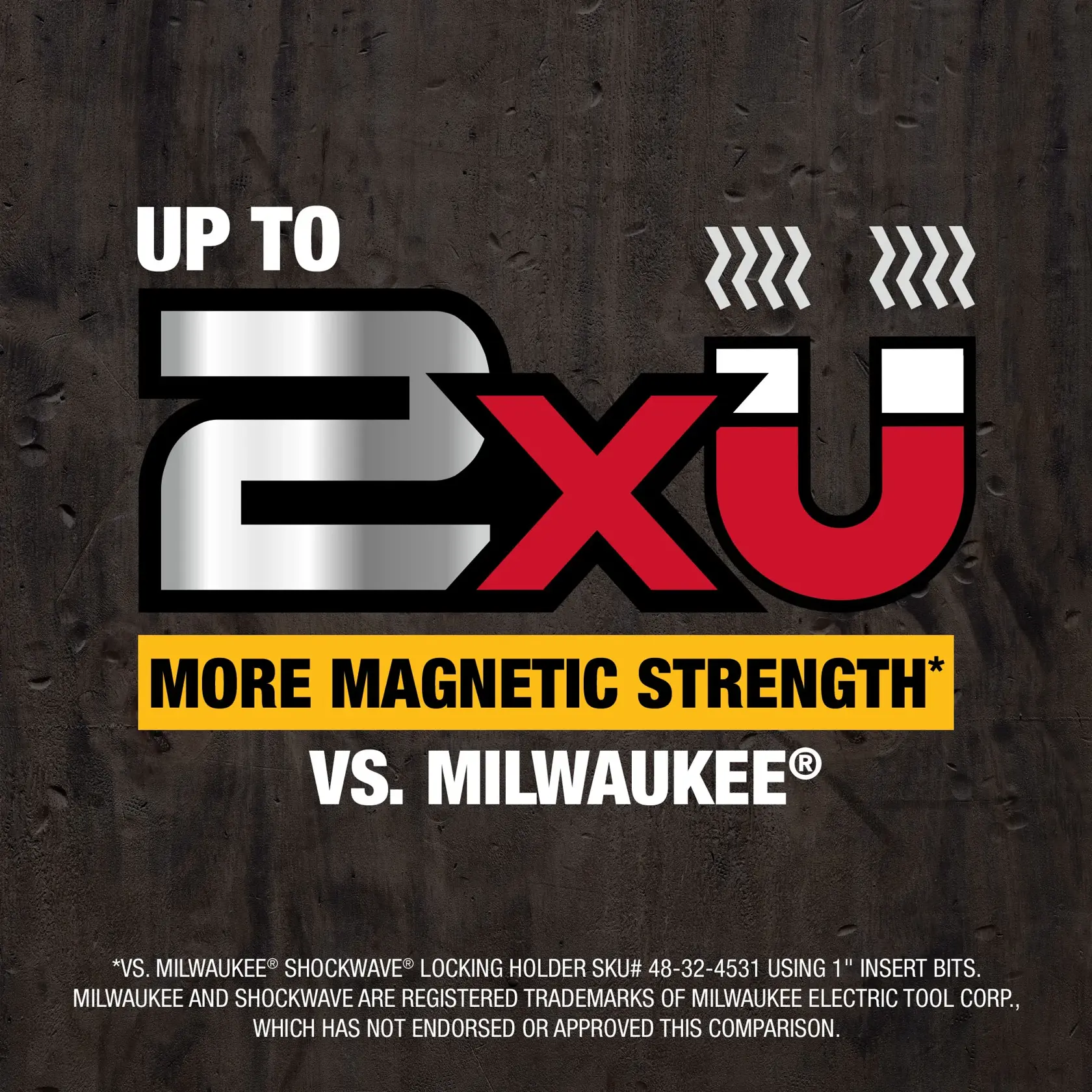 UP TO 2X MORE MAGNETIC STRENGHT* VS MILWAUKEE(R)