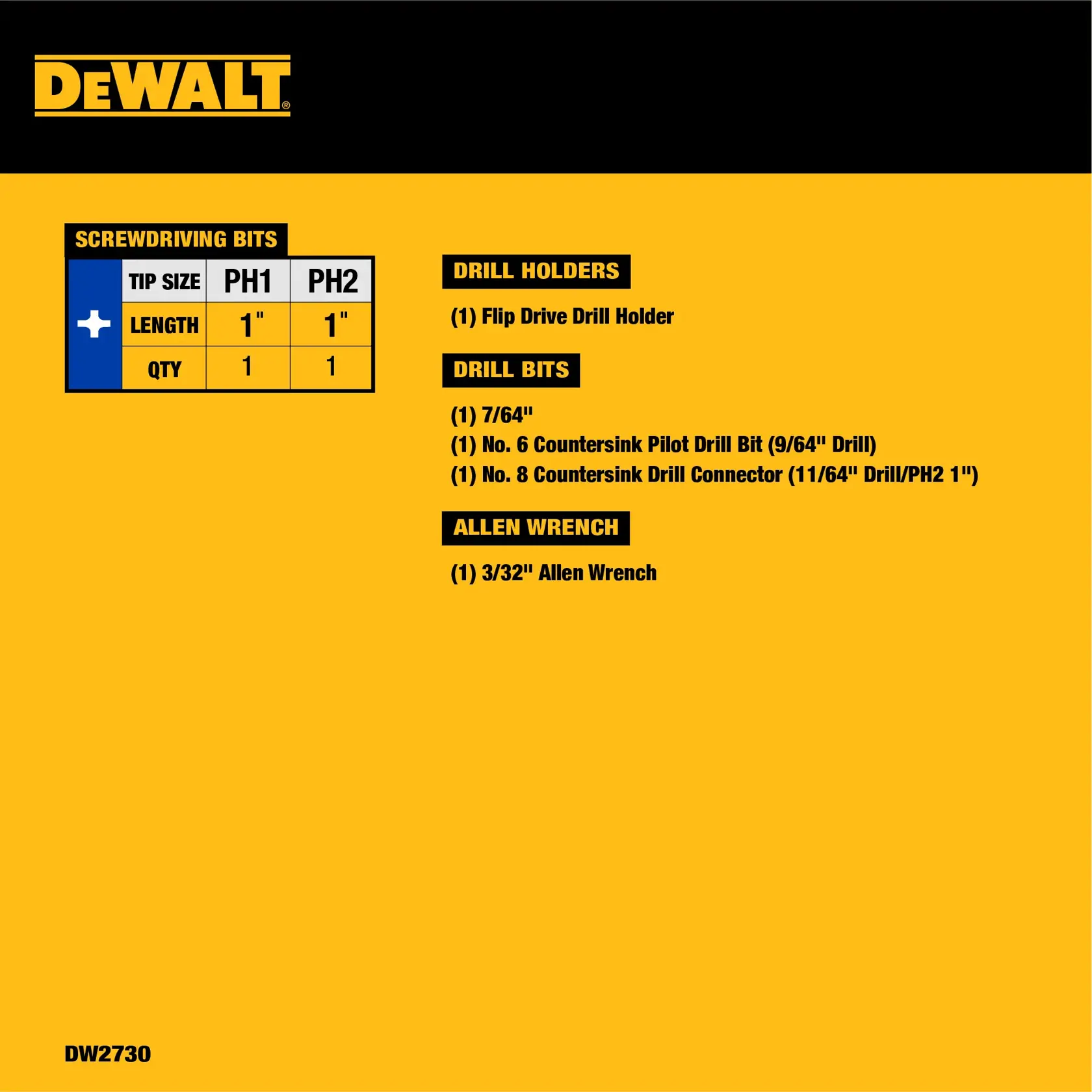Packaging image for DEWALT DW2730, showing a list of included screwdriving bits, drill holders, drill bits, and an Allen wrench. Includes PH1 and PH2 screwdriving bits (1 inch each, 1 quantity each), a flip drive drill holder, 7/64 inch drill bit, No. 6 countersink pilot drill bit (9/64 inch drill), No. 8 countersink drill connector (11/64 inch drill/PH2 1 inch), and a 3/32 inch Allen wrench. Branding and model number are also visible.