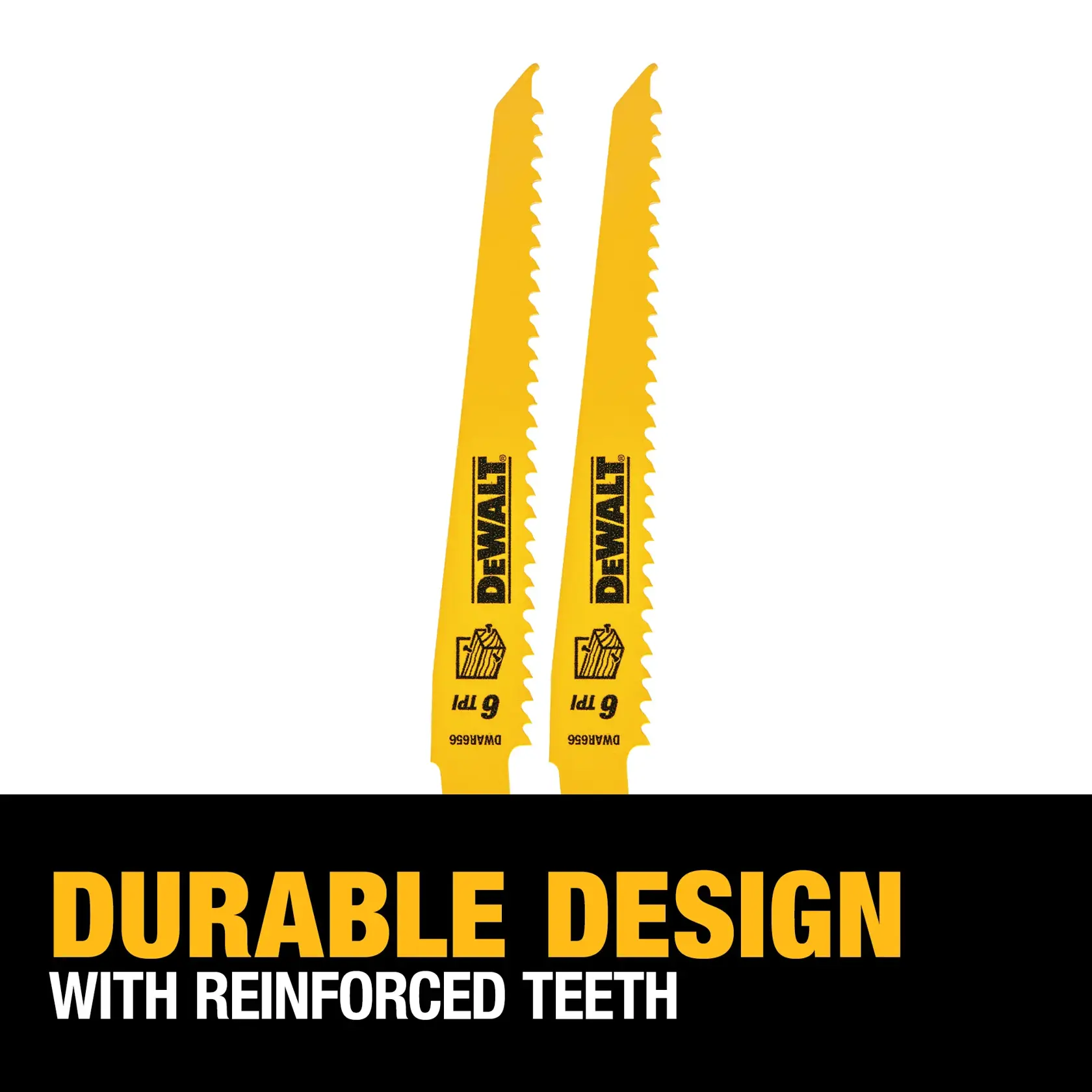 Two yellow DEWALT reciprocating saw blades are shown upright above a black section with yellow and white text that reads 'Durable design with reinforced teeth.' The blades are labeled with 6 TPI and woodcutting icons.