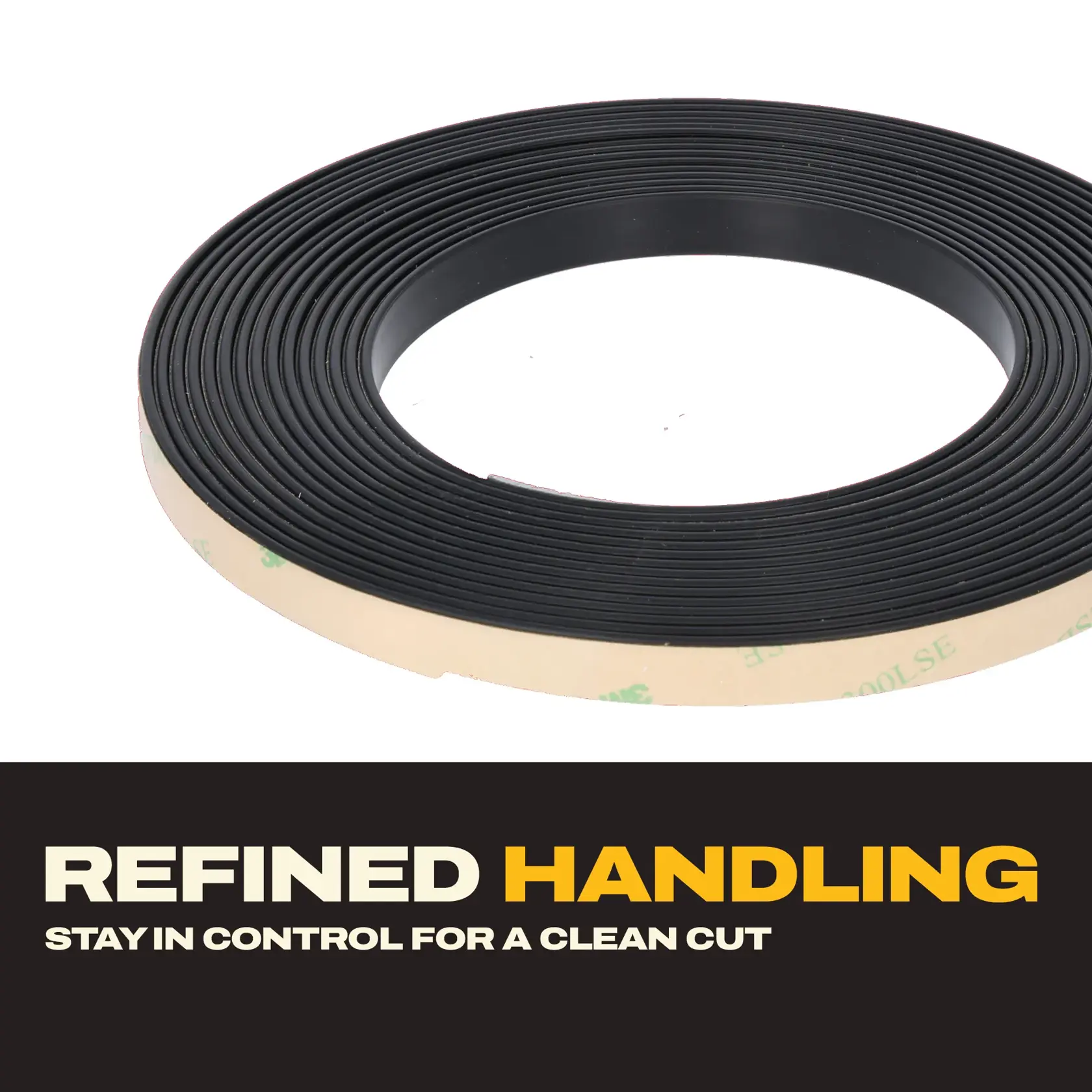 Black adhesive tape coil with text: Refined handling. Stay in control for a clean cut.