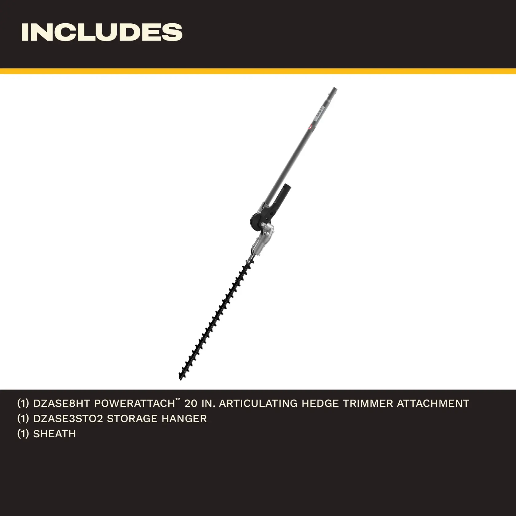 20-inch articulating hedge trimmer attachment with storage hanger and sheath included.