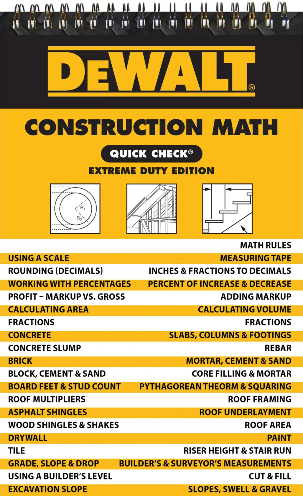 DEWALT Construction Math Quick Check Extreme Duty Edition spiral-bound booklet. The cover is yellow and black and displays mathematical and construction topics such as using a scale, rounding decimals, working with percentages, calculating area and volume, fractions, concrete, brick, Pythagorean theorem, asphalt shingles, drywall, tile, grade and slope, builder’s level, and excavation. Illustrations for geometry, framing, and stairs are shown.